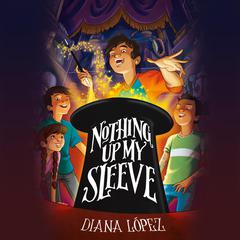Nothing Up My Sleeve Audiobook, by Diana López
