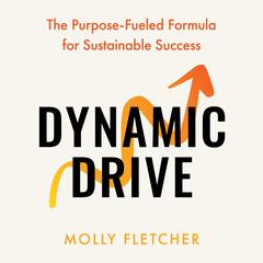 Dynamic Drive: The Purpose-Fueled Formula for Sustainable Success Audiobook, by 