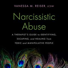 Narcissistic Abuse: A Therapist's Guide to Identifying, Escaping, and Healing from Toxic and Manipulative People Audibook, by Vanessa M. Reiser