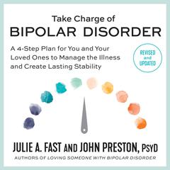 Take Charge of Bipolar Disorder: A 4-Step Plan for You and Your Loved Ones to Manage the Illness and Create Lasting Stability Audiobook, by Julie A. Fast