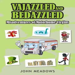 Vajazzled & Bedazzled: Misadventures of Motorhome Virgins Audiobook, by John Meadows