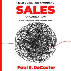 Field Guide for A Winning Sales Organization Audiobook, by Paul R DeCoster