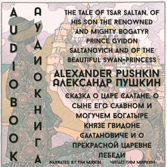 The Tale of Tsar Saltan, of His Son the Renowned and Mighty Bogatyr Prince Gvidon Saltanovich and of the Beautiful Swan-Princess Audiobook, by Alexander Sergeyevich Pushkin