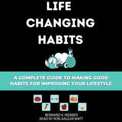 Life Changing Habits Audiobook, by BERNARD V. WEBBER