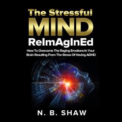 The Stressful Mind ReImAgInEd Audiobook, by N.B. Shaw
