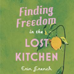 Finding Freedom in the Lost Kitchen Audiobook, by Erin French