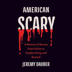 American Scary: A History of Horror, from Salem to Stephen King and Beyond Audiobook, by Jeremy Dauber