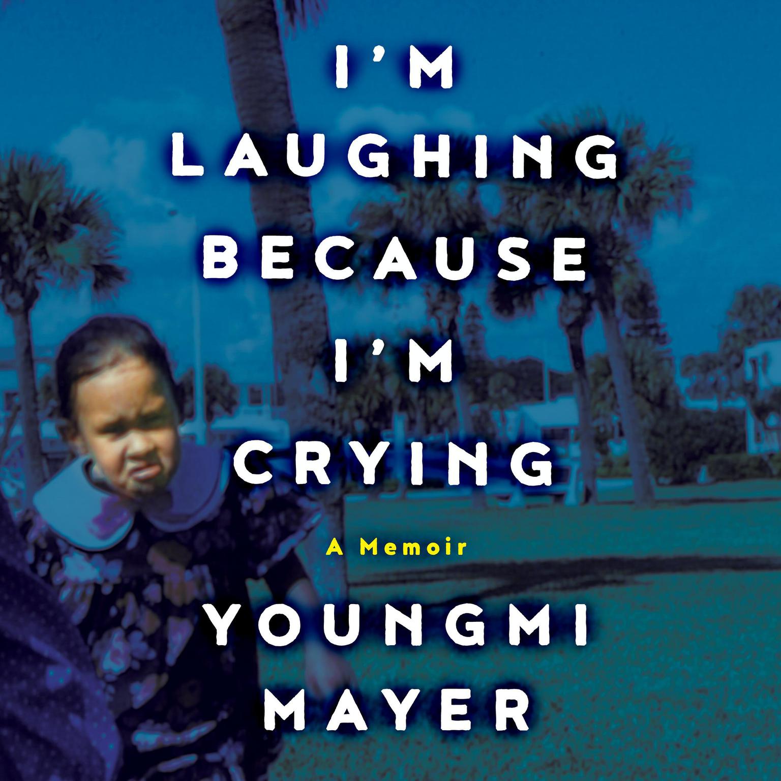 Im Laughing Because Im Crying: A Memoir Audiobook, by Youngmi Mayer