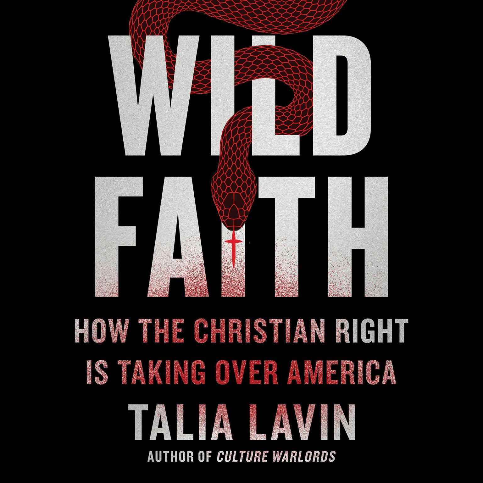 Wild Faith: How the Christian Right Is Taking Over America Audiobook, by Talia Lavin