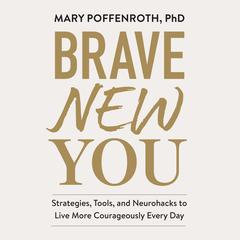 Brave New You: Strategies, Tools, and Neurohacks to Live More Courageously Every Day Audibook, by Mary Poffenroth