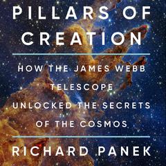 Pillars of Creation: How the James Webb Telescope Unlocked the Secrets of the Cosmos Audiobook, by Richard Panek