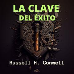 La Clave del Éxito Audiobook, by Russell H. Conwell