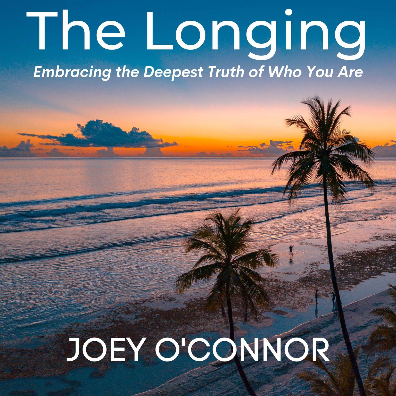 The Longing: Embracing the Deepest Truth of Who You Are Audiobook, by Joey O'Connor