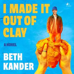 I Made It Out of Clay Audibook, by Beth Kander