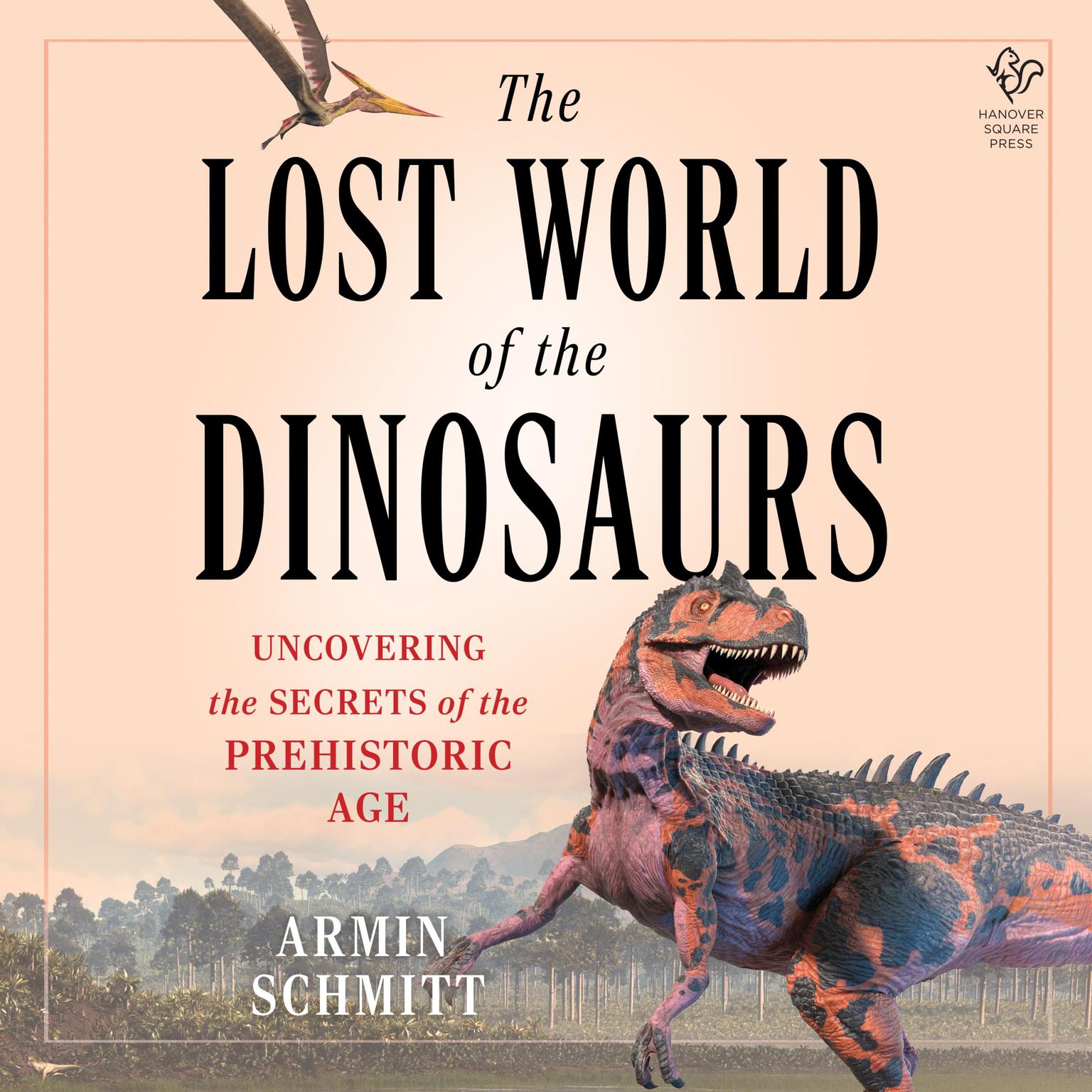 The Lost World of the Dinosaurs: On the Trail of the Dinosaurs Final Secrets Audiobook, by Armin Schmitt