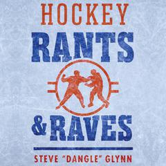 Hockey Rants and Raves Audibook, by Steve “Dangle” Glynn