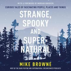 Strange, Spooky and Supernatural: Curious Tales of Fascinating People, Places and Things Audiobook, by Mike Browne