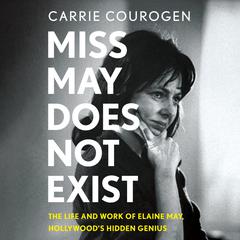 Miss May Does Not Exist: The Life and Work of Elaine May, Hollywoods Hidden Genius Audiobook, by Carrie Courogen