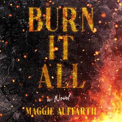 Burn It All Audiobook, by Maggie Auffarth