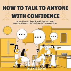 How to Talk to Anyone with Confidence Audiobook, by Alexis Daye