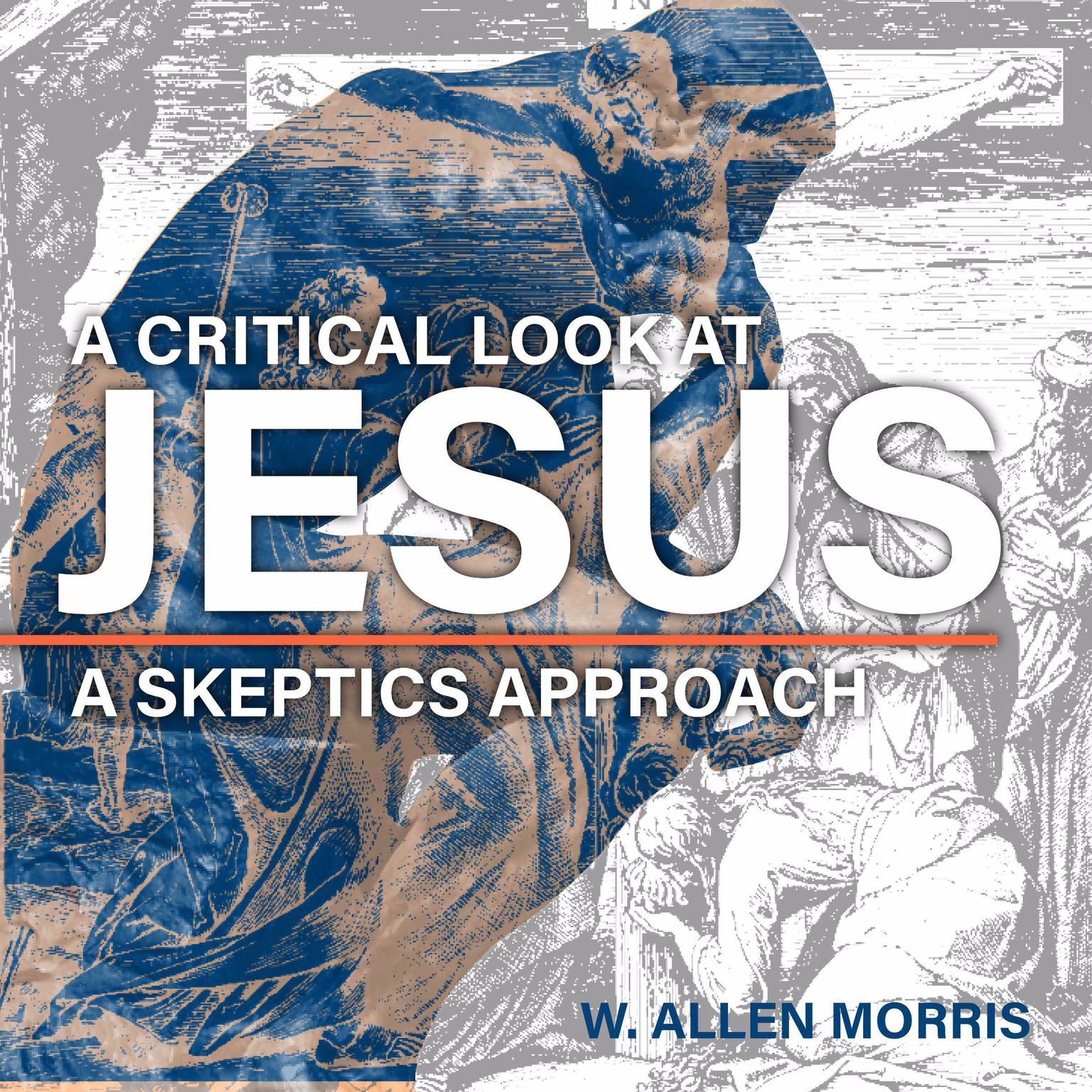 A Critical Look at Jesus: A Skeptics Approach Audiobook, by W. Allen Morris