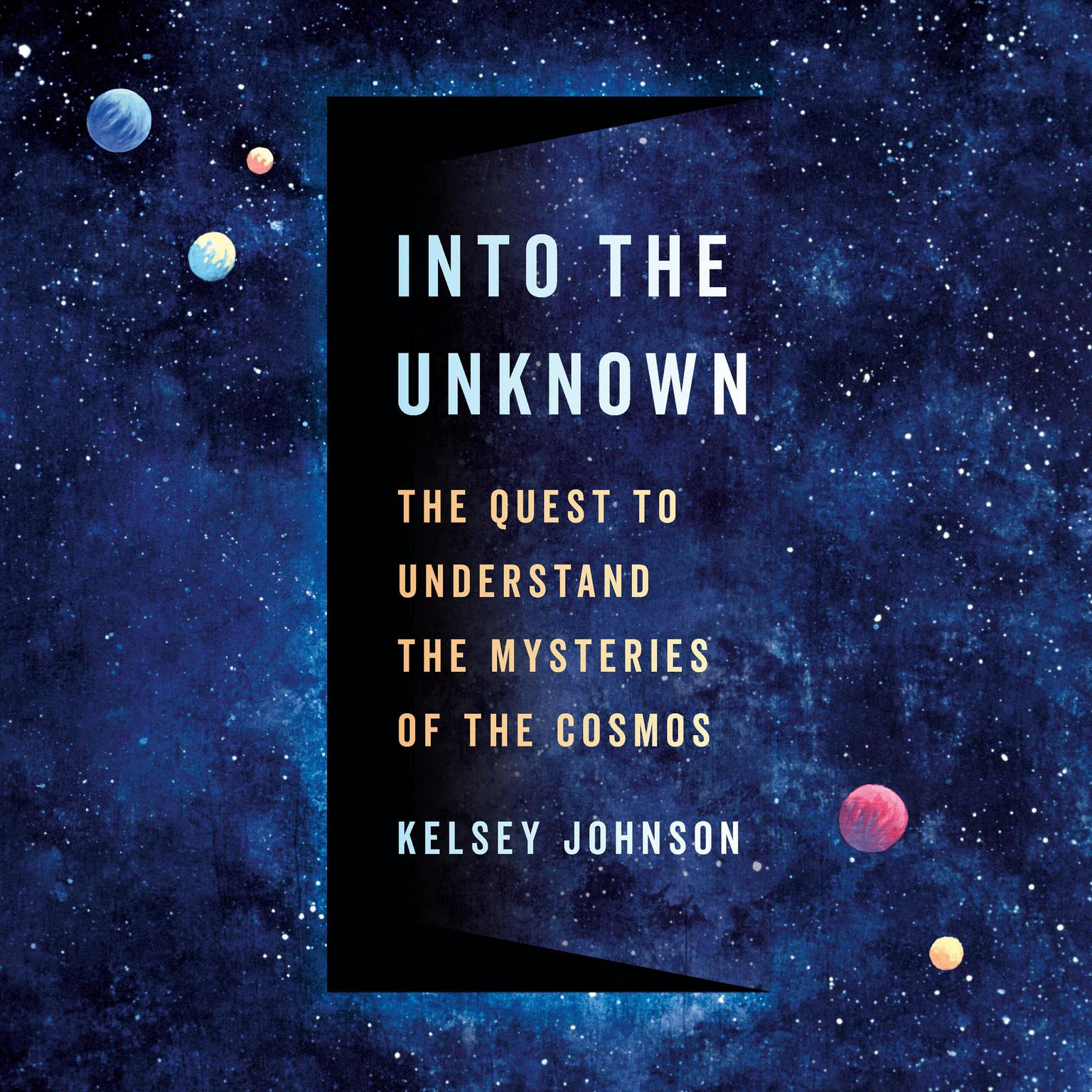 Into the Unknown: The Quest to Understand the Mysteries of the Cosmos Audiobook, by Kelsey Johnson