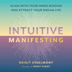 Intuitive Manifesting: Align with Your Inner Wisdom and Attract Your Dream Life Audiobook, by Brigit Esselmont