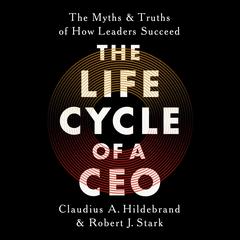 The Life Cycle of a CEO: The Myths and Truths of How Leaders Succeed Audibook, by Claudius A Hildebrand