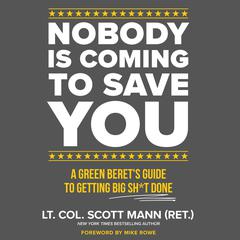 Nobody Is Coming to Save You: A Green Berets Guide to Getting Big Sh*t Done Audiobook, by Lieutenant Colonel Scott Mann