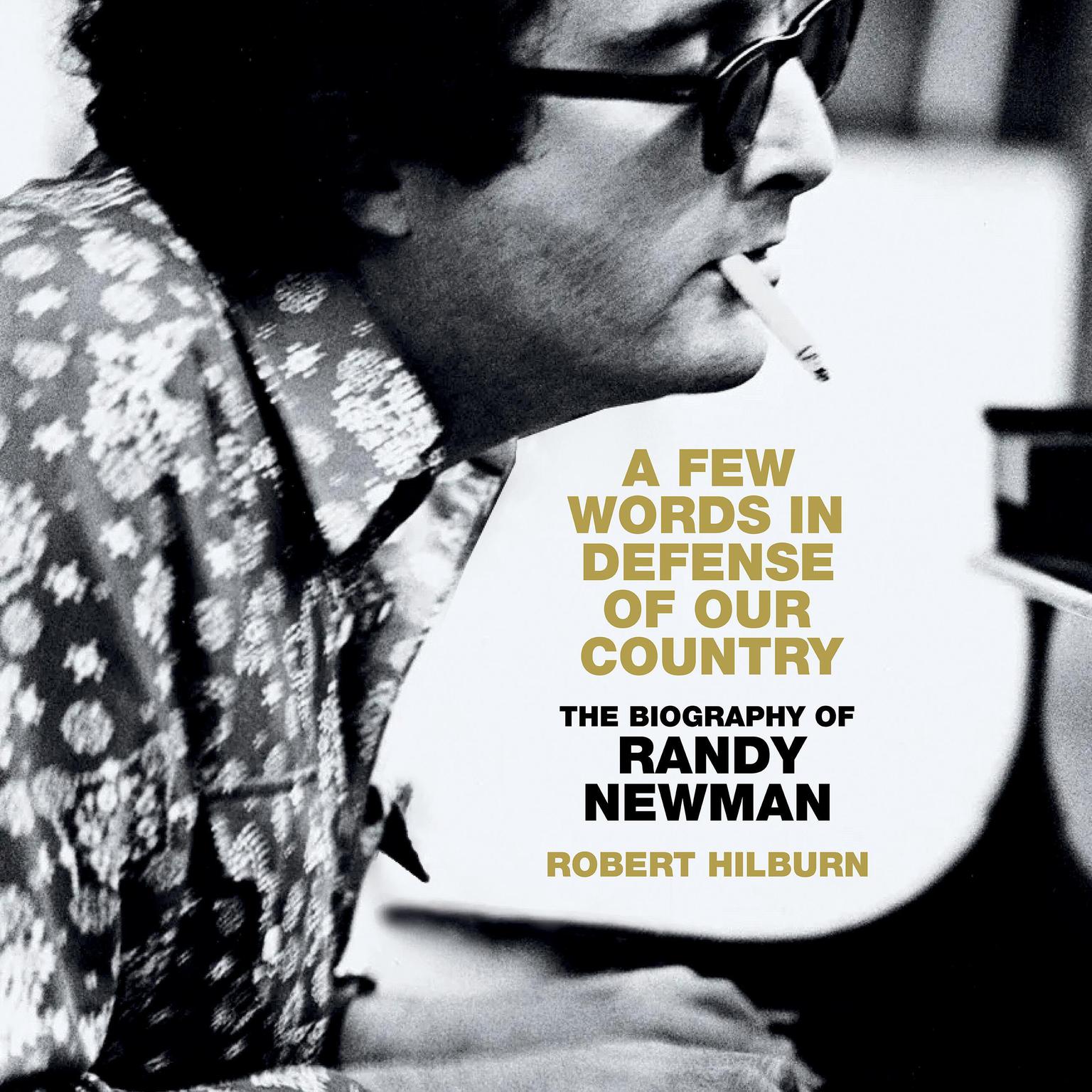 A Few Words in Defense of Our Country: The Biography of Randy Newman Audiobook, by Robert Hilburn