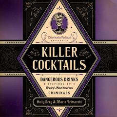 Killer Cocktails: Dangerous Drinks Inspired by History's Most Nefarious Criminals Audibook, by Holly Frey