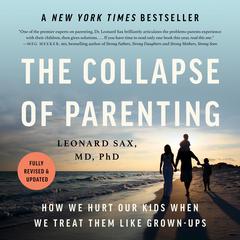 The Collapse of Parenting: How We Hurt Our Kids When We Treat Them Like Grown-Ups Audiobook, by Leonard Sax