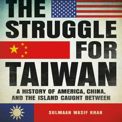The Struggle for Taiwan: A History of America, China, and the Island Caught Between Audiobook, by Sulmaan Wasif Khan