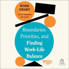 Boundaries, Priorities, and Finding Work-Life Balance Audiobook, by Harvard Business Review