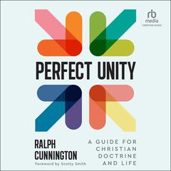 Perfect Unity: A Guide for Christian Doctrine and Life Audiobook, by Ralph Cunnington