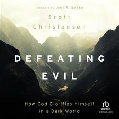 Defeating Evil: How God Glorifies Himself in a Dark World Audiobook, by M. Scott Christensen