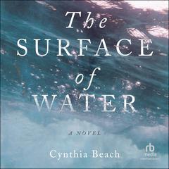 The Surface of Water: A Novel Audiobook, by Cynthia Beach