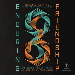 Enduring Friendship: Sticking Together in an Age of Unfriending Audiobook, by Bryan C. Loritts