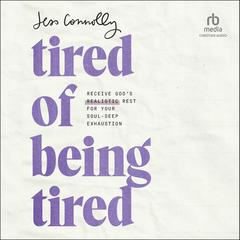 Tired of Being Tired: Receive Gods Realistic Rest for Your Soul-Deep Exhaustion Audiobook, by Jess Connolly