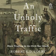 An Unholy Traffic: Slave Trading in the Civil War South Audiobook, by 
