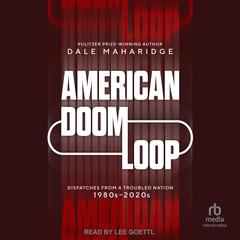 American Doom Loop: Dispatches from a Troubled Nation, 1980s–2020s Audiobook, by Dale Maharidge