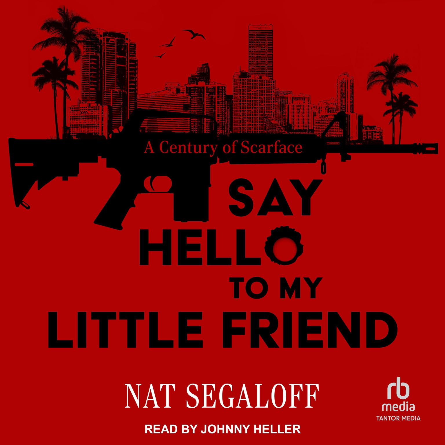 Say Hello to My Little Friend: A Century of Scarface Audiobook, by Nat Segaloff