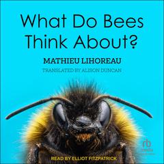 What Do Bees Think About? Audiobook, by Mathieu Lihoreau