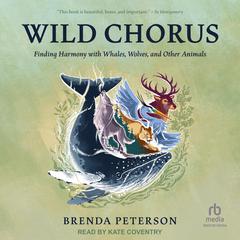 Wild Chorus: Finding Harmony with Whales, Wolves, and Other Animals Audiobook, by Brenda Peterson