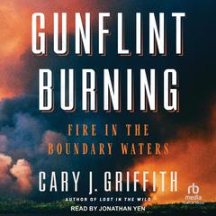 Gunflint Burning: Fire in the Boundary Waters Audiobook, by Cary J. Griffith
