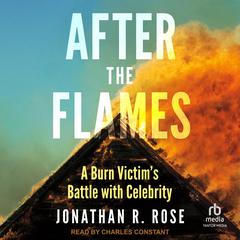 After the Flames: A Burn Victims Battle With Celebrity Audiobook, by Jonathan R. Rose
