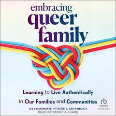 Embracing Queer Family: Learning to Live Authentically in Our Families and Communities Audiobook, by Nia Chiaramonte
