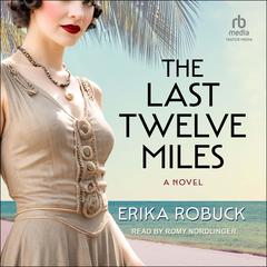 The Last Twelve Miles: A Novel Audiobook, by Erika Robuck
