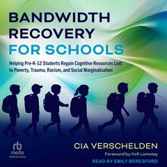 Bandwidth Recovery For Schools: Helping Pre-K-12 Students Regain Cognitive Resources Lost to Poverty, Trauma, Racism, and Social Marginalization Audiobook, by Cia Verschelden