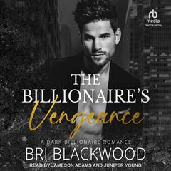 The Billionaires Vengeance: A Dark Billionaire Romance Audiobook, by Bri Blackwood